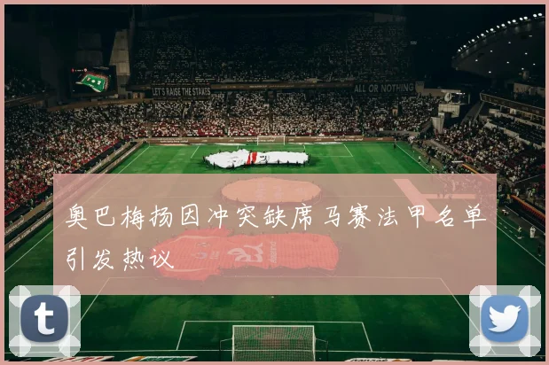 奥巴梅扬因冲突缺席马赛法甲名单引发热议